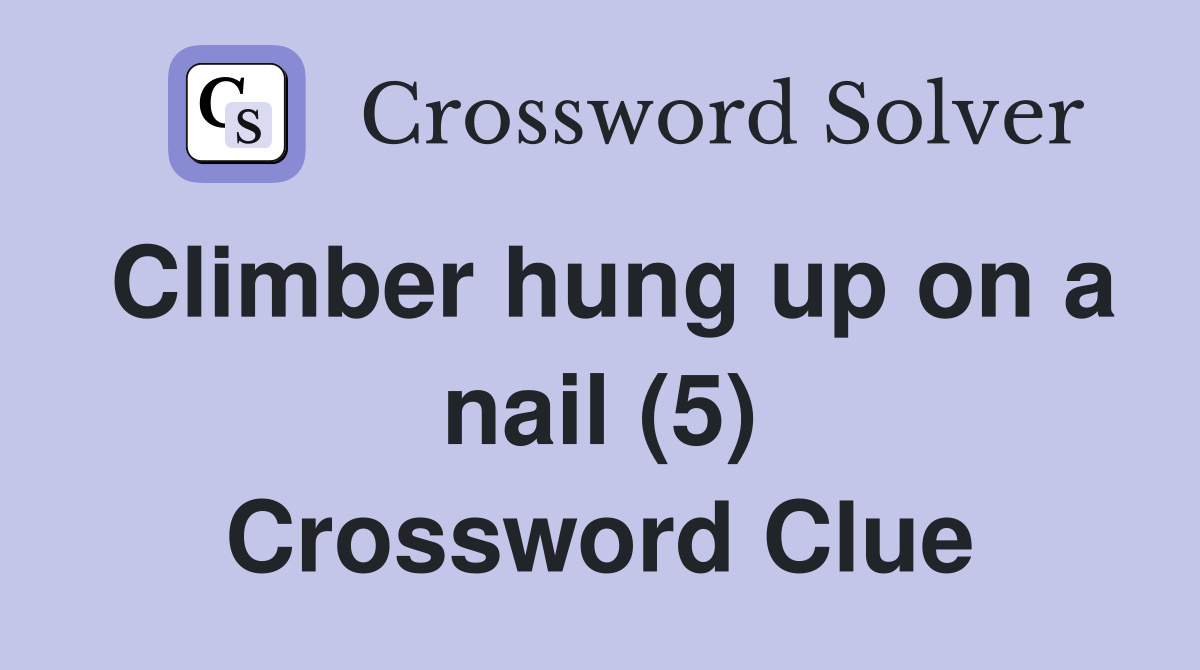 Climber hung up on a nail (5) Crossword Clue Answers Crossword Solver